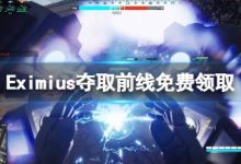 《Eximius夺取前线》免费怎么领?游戏免费领取方法分享-大智网汇
