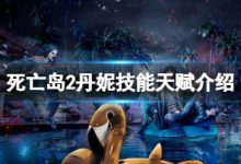 死亡岛2丹妮怎么样?丹妮技能天赋介绍-大智网汇