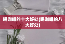 喝咖啡的十大好处-喝咖啡的八大好处-大智网汇