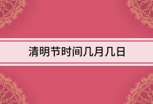 清明节是几月几日-每年的清明节是几月几日-大智网汇