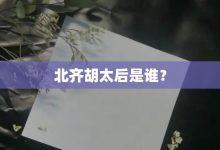 北齐胡太后是谁?-大智网汇
