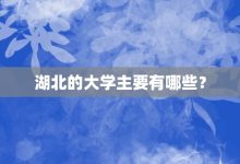 湖北的大学主要有哪些?-大智网汇