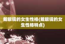 戴眼镜的女生性格-戴眼镜的女生性格特点-大智网汇