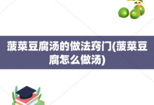 菠菜豆腐汤的做法窍门-菠菜豆腐怎么做汤-大智网汇