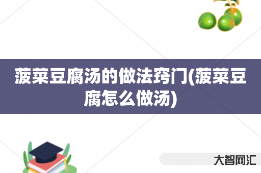菠菜豆腐汤的做法窍门(菠菜豆腐怎么做汤) 菠菜豆腐汤的做法窍门(菠菜豆腐怎么做汤)