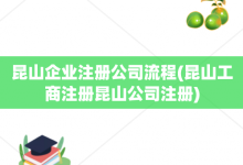 昆山企业注册公司流程-昆山工商注册昆山公司注册-大智网汇