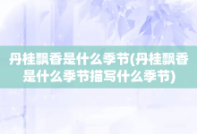 丹桂飘香是什么季节-丹桂飘香是什么季节描写什么季节-大智网汇