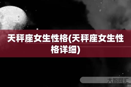 天秤座女生性格(天秤座女生性格详细) 天秤座女生性格(天秤座女生性格详细)