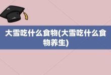 大雪吃什么食物-大雪吃什么食物养生-大智网汇