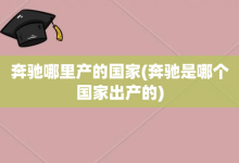 奔驰哪里产的国家-奔驰是哪个国家出产的-大智网汇