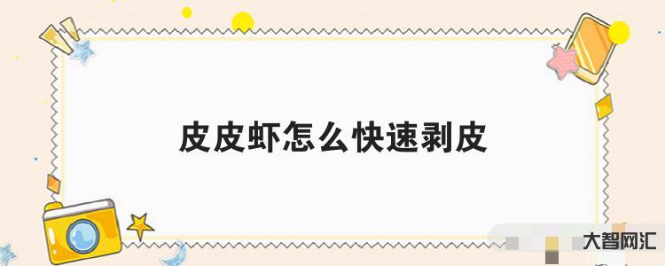 给大家科普下皮皮虾如何快速剥皮 给大家科普下皮皮虾如何快速剥皮