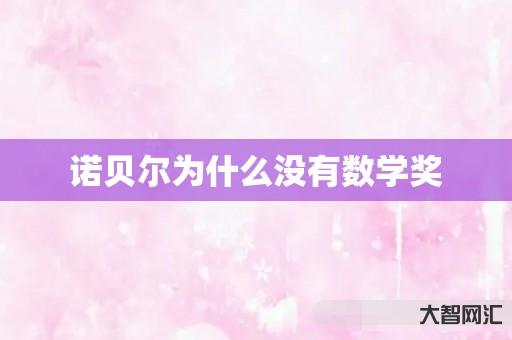 谁知道诺贝尔为什么没有数学奖-大智网汇