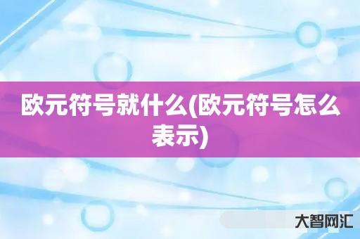 谁知道欧元符号就什么-欧元符号如何表示-大智网汇