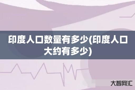 谁知道印度人口数量有多少-印度人口大约有多少 谁知道印度人口数量有多少-印度人口大约有多少