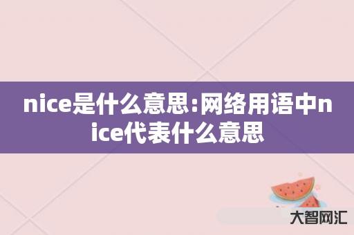 给大家科普下nice是什么意思:网络用语中nice代表什么意思 给大家科普下nice是什么意思:网络用语中nice代表什么意思
