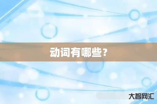 谁知道动词有哪些?-大智网汇