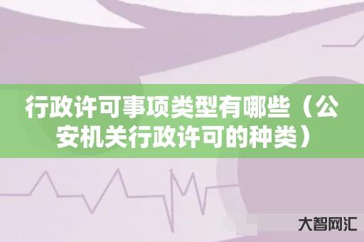 行政许可事项类型有哪些-公安机关行政许可的种类 行政许可事项类型有哪些-公安机关行政许可的种类