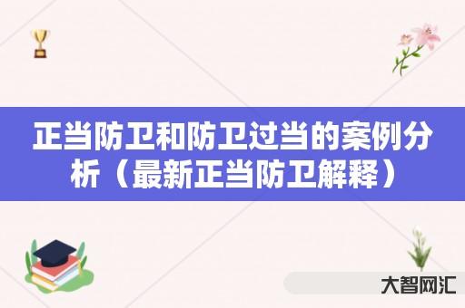 正当防卫和防卫过当的案例分析-最新正当防卫解释 正当防卫和防卫过当的案例分析-最新正当防卫解释