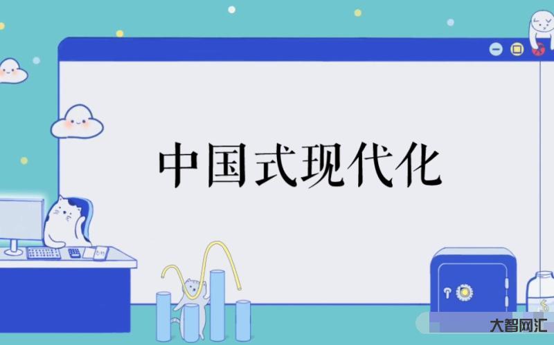 中国式现代具有哪些特色-把握中国式现代化的五个特色-大智网汇